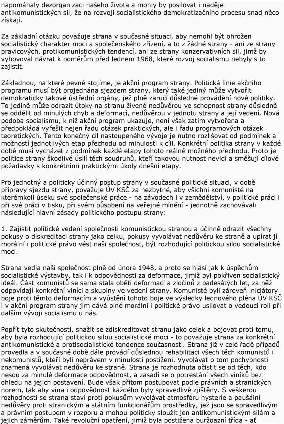 protikomunistických tendencí, ani ze strany konzervativních sil, jimž by vyhovoval návrat k poměrům před lednem 1968, které rozvoj socialismu nebyly s to zajistit.
