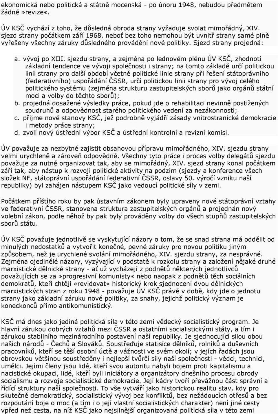 sjezdu strany, a zejména po lednovém plénu ÚV KSČ, zhodnotí základní tendence ve vývoji společnosti i strany; na tomto základě určí politickou linii strany pro další období včetně politické linie