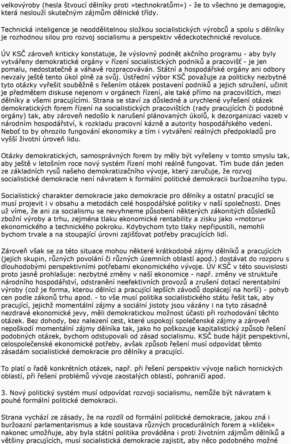 ÚV KSČ zároveň kriticky konstatuje, že výslovný podnět akčního programu - aby byly vytvářeny demokratické orgány v řízení socialistických podniků a pracovišť - je jen pomalu, nedostatečně a váhavě