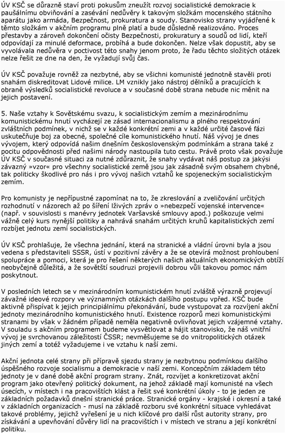 Proces přestavby a zároveň dokončení očisty Bezpečnosti, prokuratury a soudů od lidí, kteří odpovídají za minulé deformace, probíhá a bude dokončen.