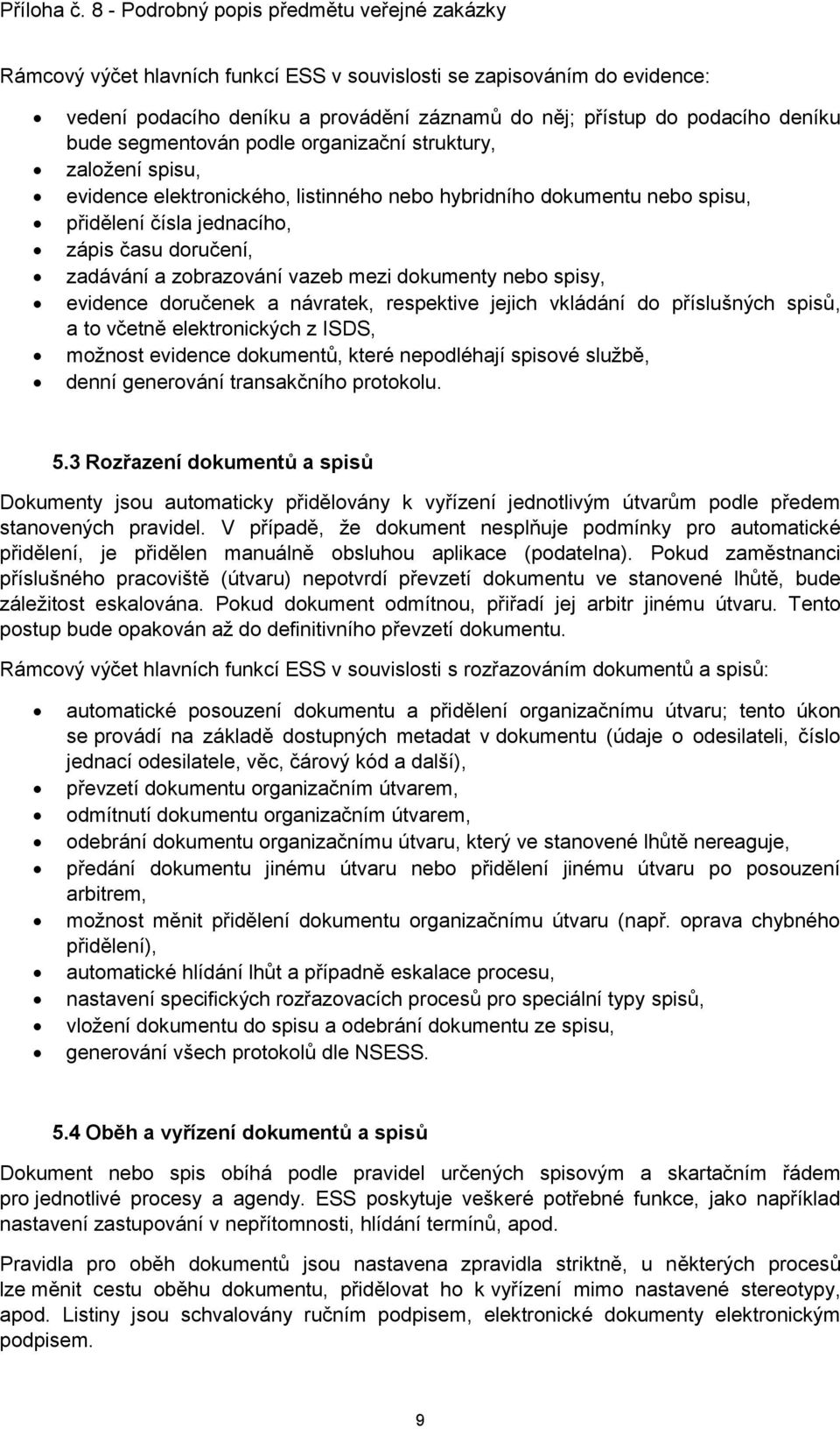 evidence doručenek a návratek, respektive jejich vkládání do příslušných spisů, a to včetně elektronických z ISDS, možnost evidence dokumentů, které nepodléhají spisové službě, denní generování