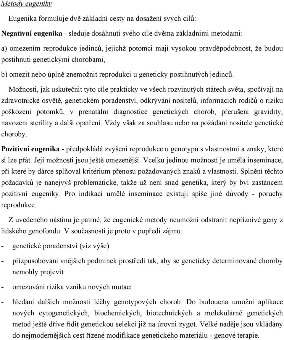 Možnosti, jak uskutečnit tyto cíle prakticky ve všech rozvinutých státech světa, spočívají na zdravotnické osvětě, genetickém poradenství, odkrývání nositelů, informacích rodičů o riziku poškození