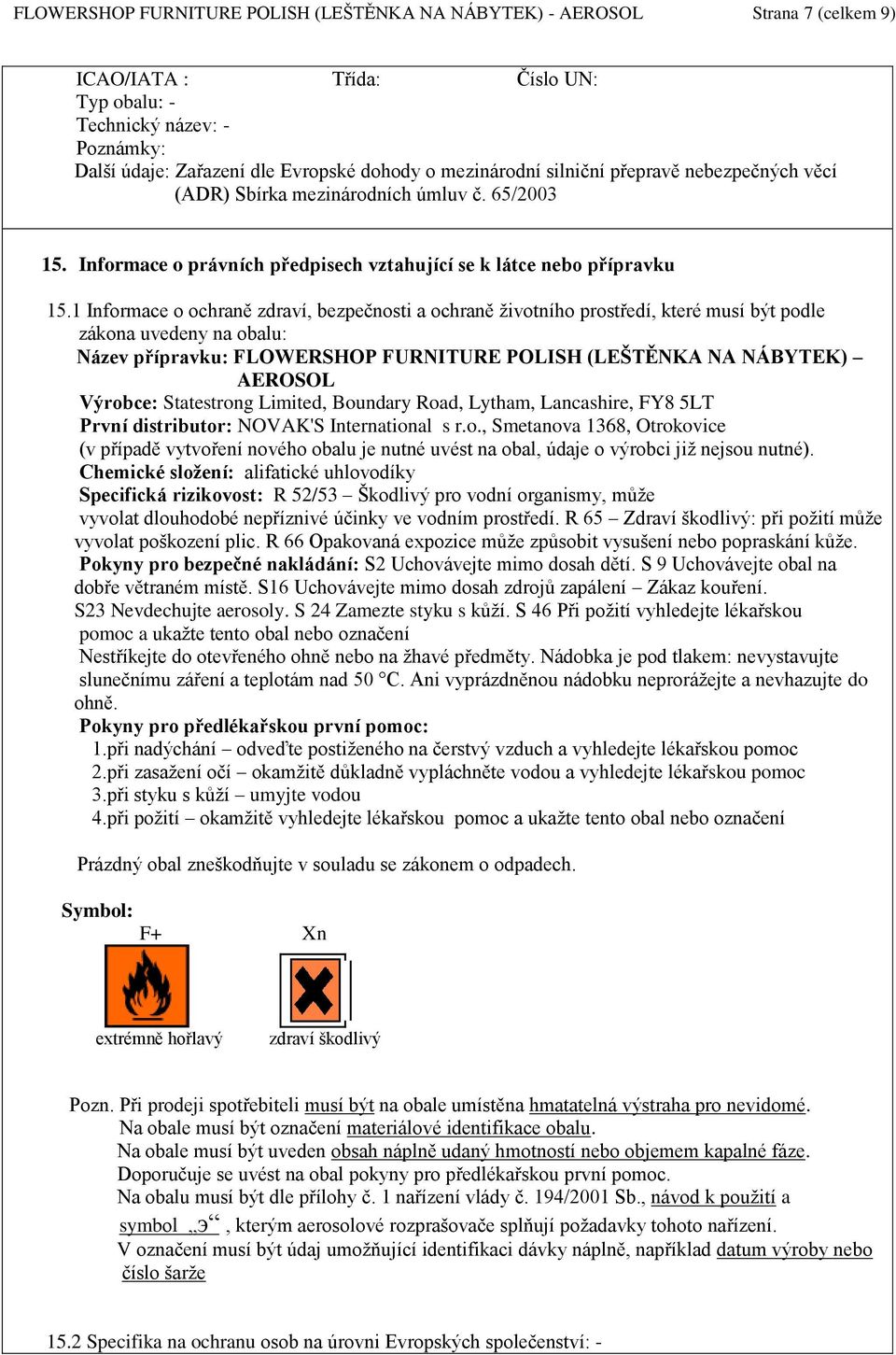 1 Informace o ochraně zdraví, bezpečnosti a ochraně životního prostředí, které musí být podle zákona uvedeny na obalu: Název přípravku: FLOWERSHOP FURNITURE POLISH (LEŠTĚNKA NA NÁBYTEK) AEROSOL