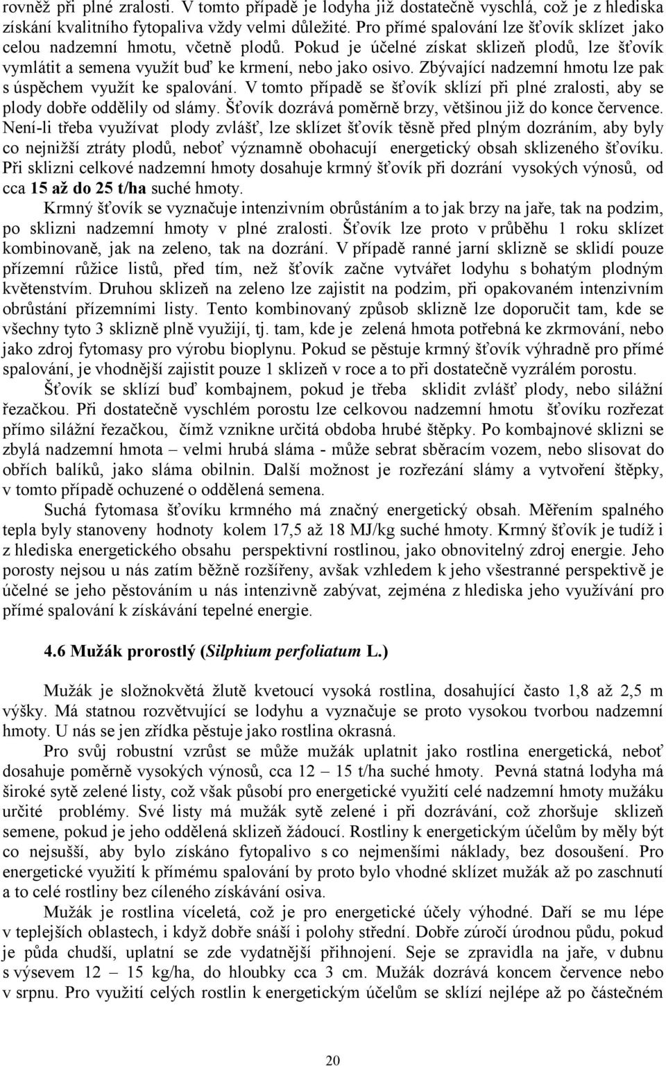 Zbývající nadzemní hmotu lze pak s úspěchem využít ke spalování. V tomto případě se šťovík sklízí při plné zralosti, aby se plody dobře oddělily od slámy.