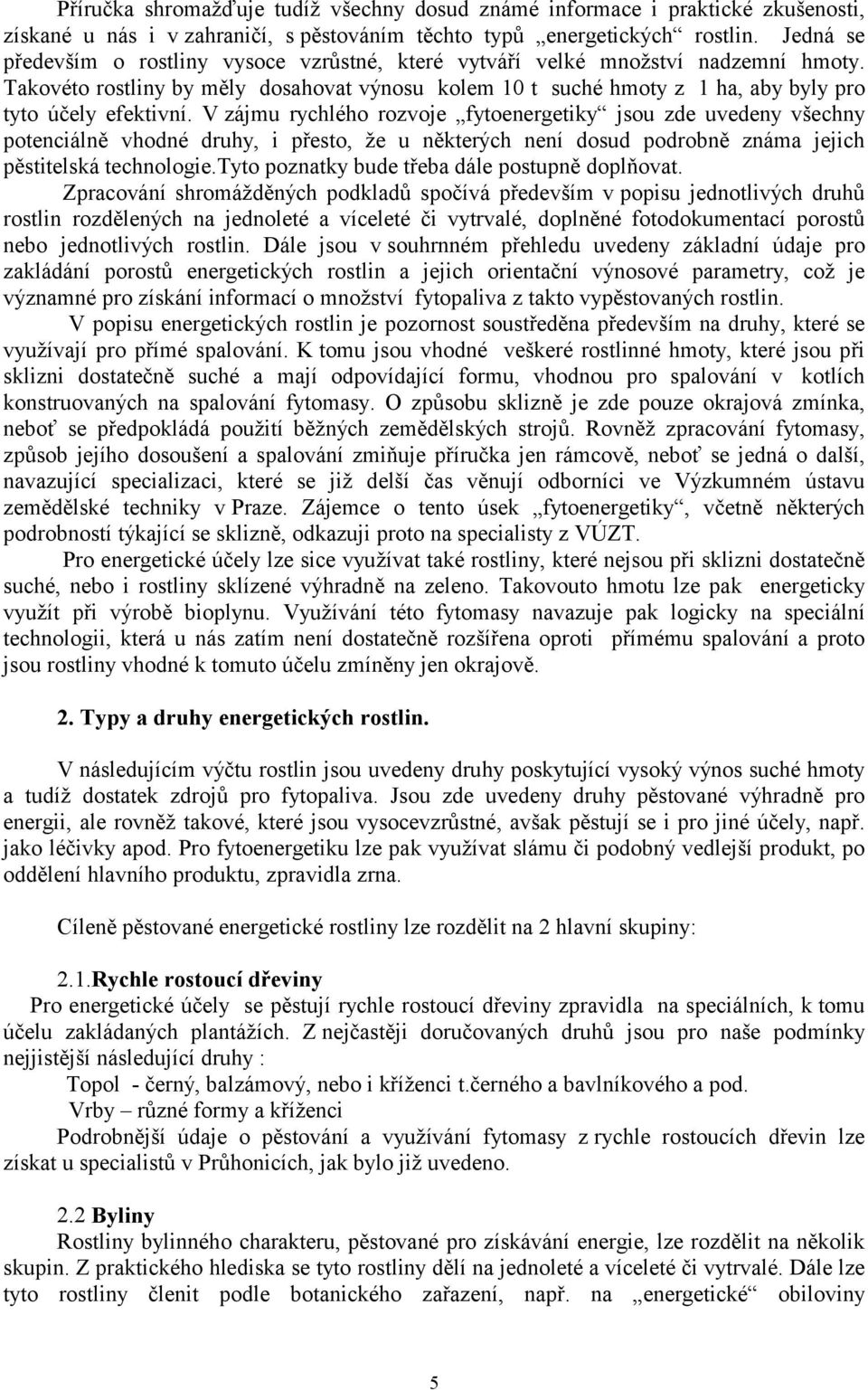 V zájmu rychlého rozvoje fytoenergetiky jsou zde uvedeny všechny potenciálně vhodné druhy, i přesto, že u některých není dosud podrobně známa jejich pěstitelská technologie.