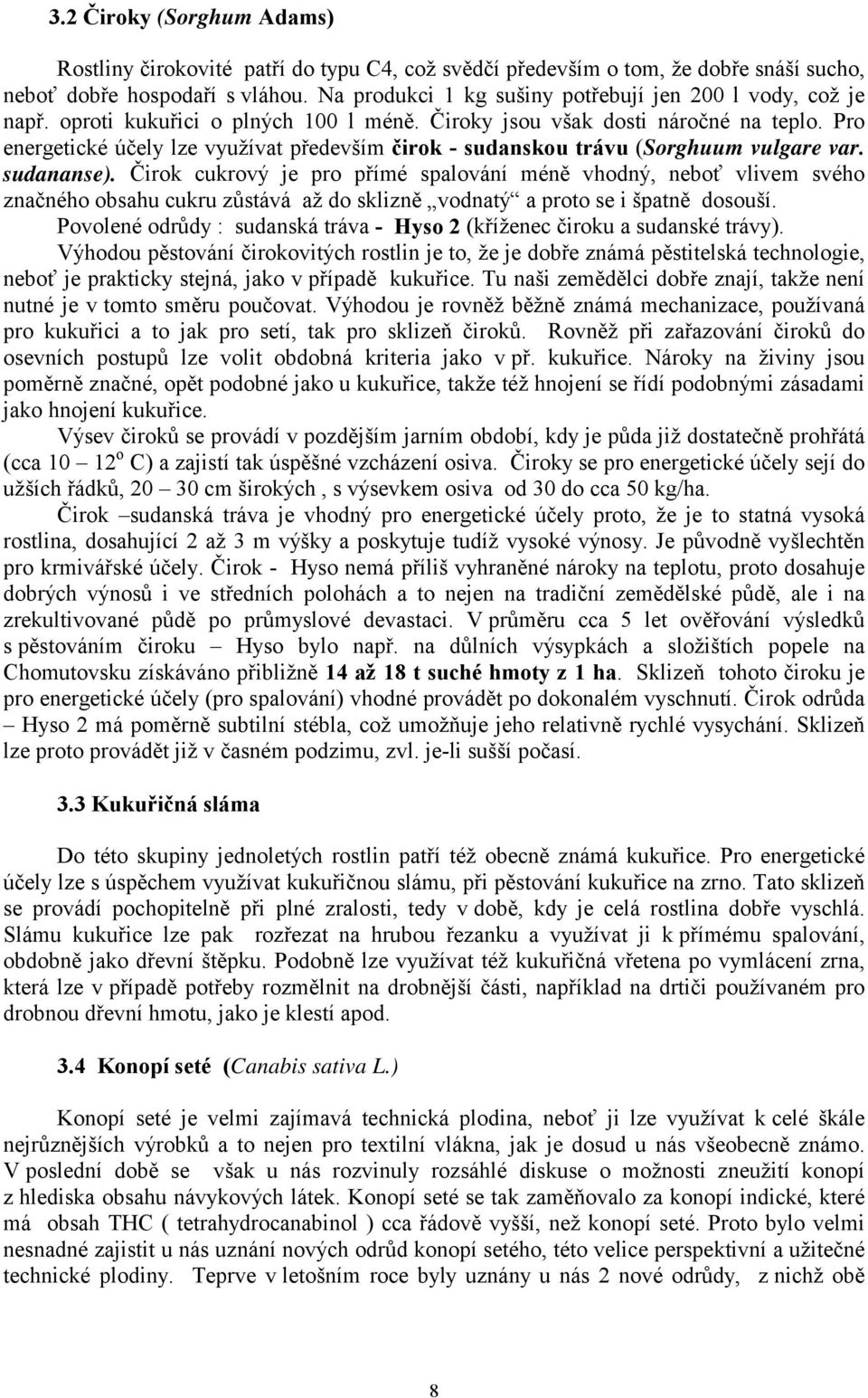 Pro energetické účely lze využívat především čirok - sudanskou trávu (Sorghuum vulgare var. sudananse).