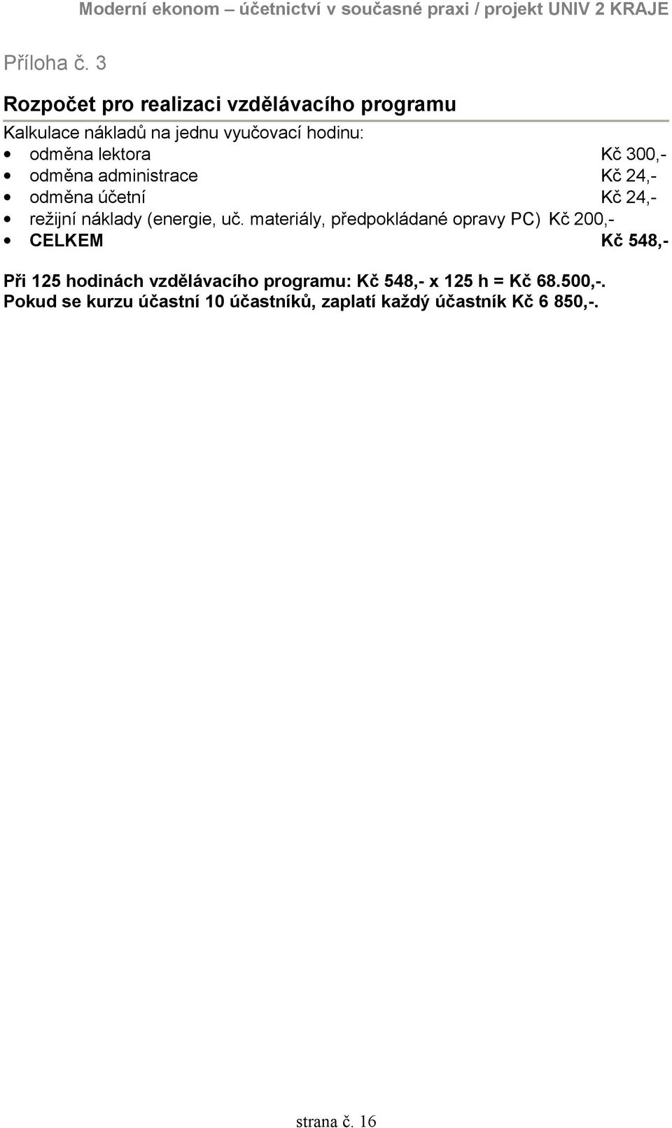 lektora Kč 300,- odměna administrace Kč 24,- odměna účetní Kč 24,- režijní náklady (energie, uč.