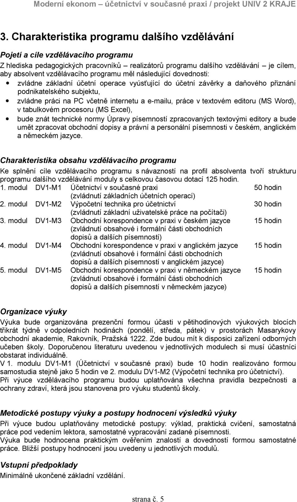 textovém editoru (MS Word), v tabulkovém procesoru (MS Excel), bude znát technické normy Úpravy písemností zpracovaných textovými editory a bude umět zpracovat obchodní dopisy a právní a personální