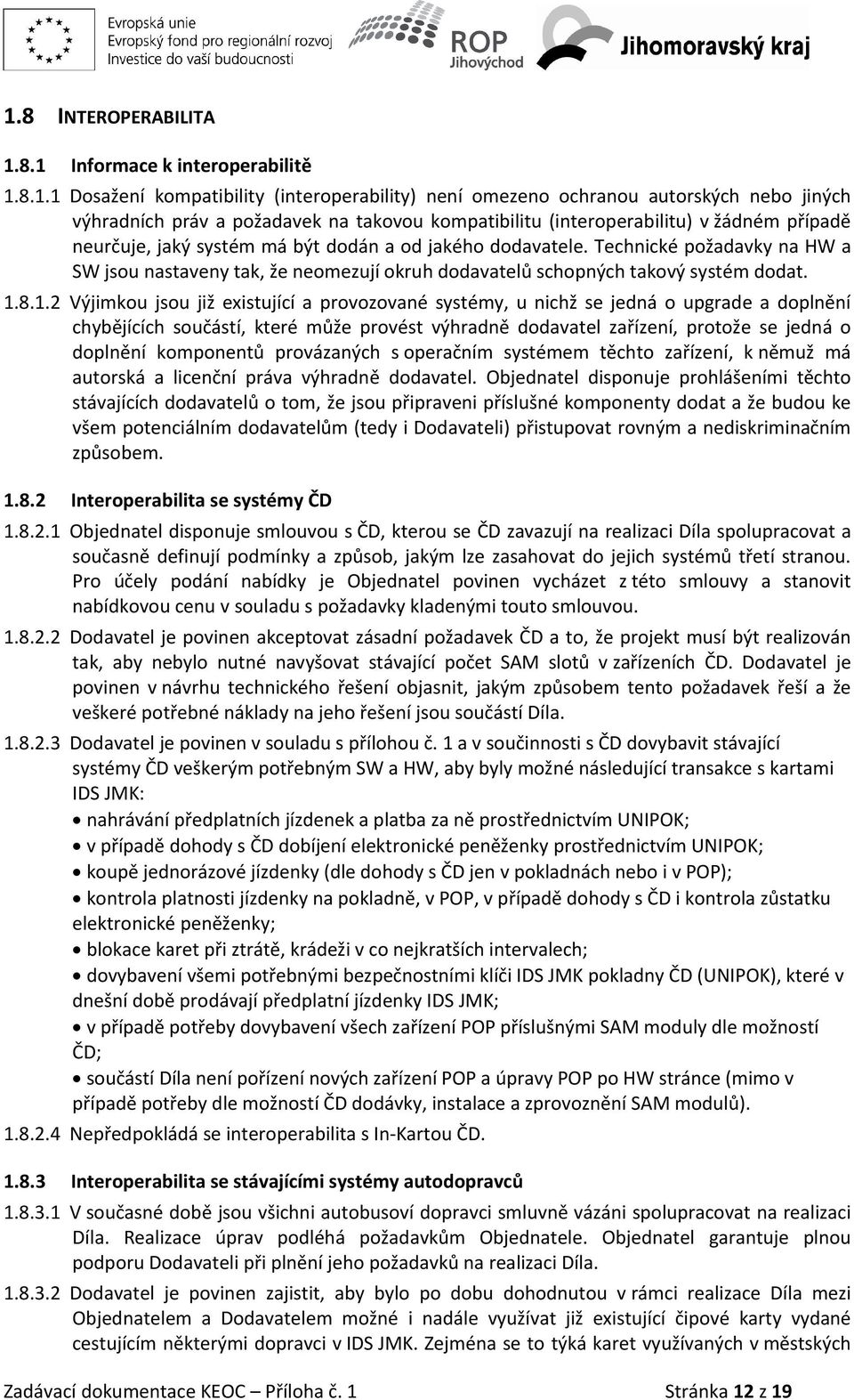 Technické požadavky na HW a SW jsou nastaveny tak, že neomezují okruh dodavatelů schopných takový systém dodat. 1.