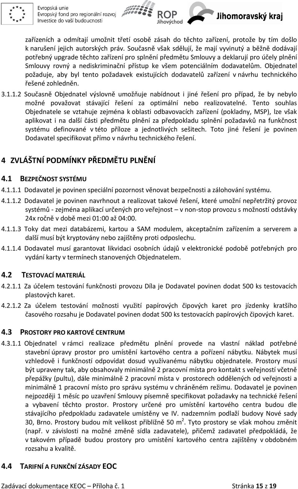 potenciálním dodavatelům. Objednatel požaduje, aby byl tento požadavek existujících dodavatelů zařízení v návrhu technického řešené zohledněn. 3.1.