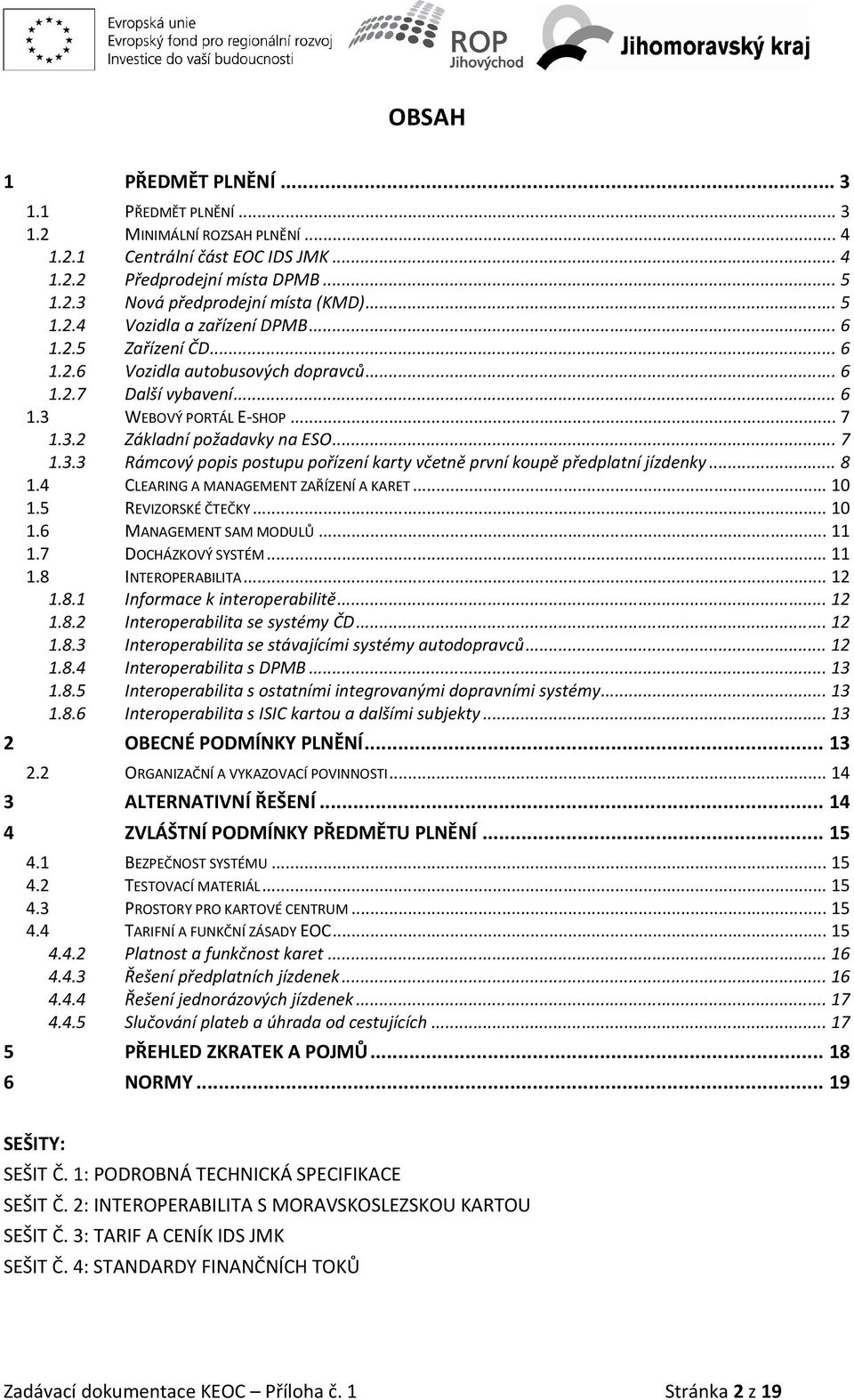 .. 8 1.4 CLEARING A MANAGEMENT ZAŘÍZENÍ A KARET... 10 1.5 REVIZORSKÉ ČTEČKY... 10 1.6 MANAGEMENT SAM MODULŮ... 11 1.7 DOCHÁZKOVÝ SYSTÉM... 11 1.8 INTEROPERABILITA... 12 1.8.1 Informace k interoperabilitě.