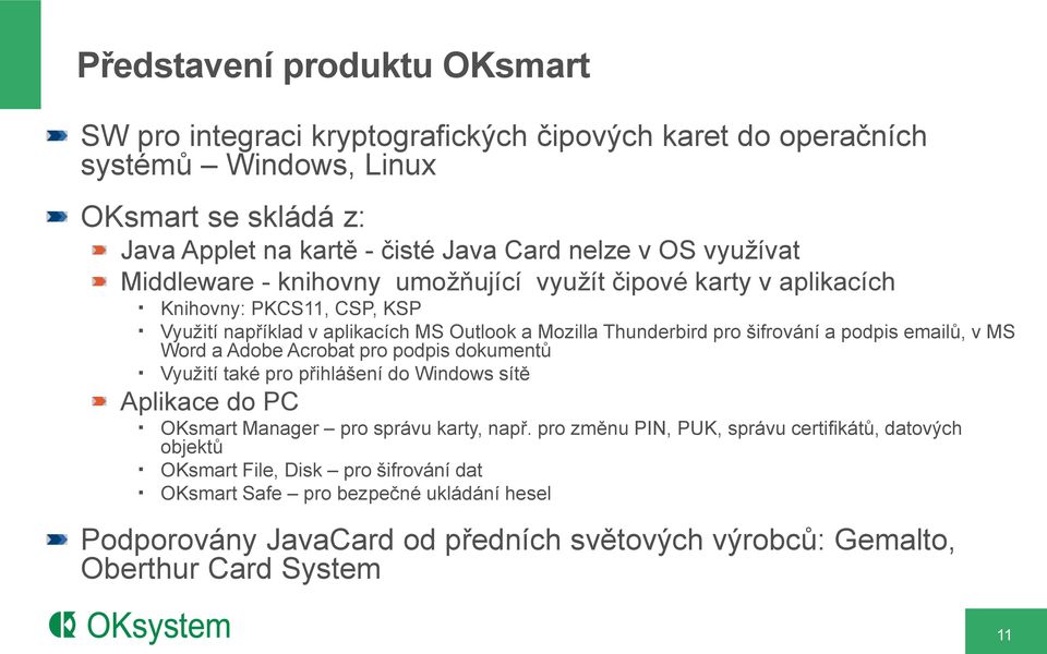 podpis emailů, v MS Word a Adobe Acrobat pro podpis dokumentů Využití také pro přihlášení do Windows sítě Aplikace do PC OKsmart Manager pro správu karty, např.