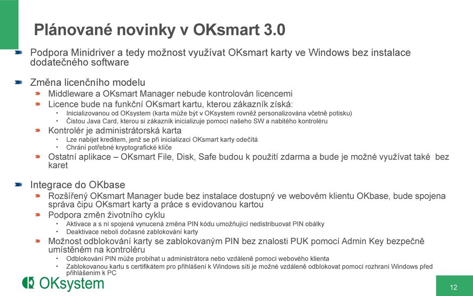 na funkční OKsmart kartu, kterou zákazník získá: Inicializovanou od OKsystem (karta může být v OKsystem rovněž personalizována včetně potisku) Čistou Java Card, kterou si zákazník inicializuje pomocí