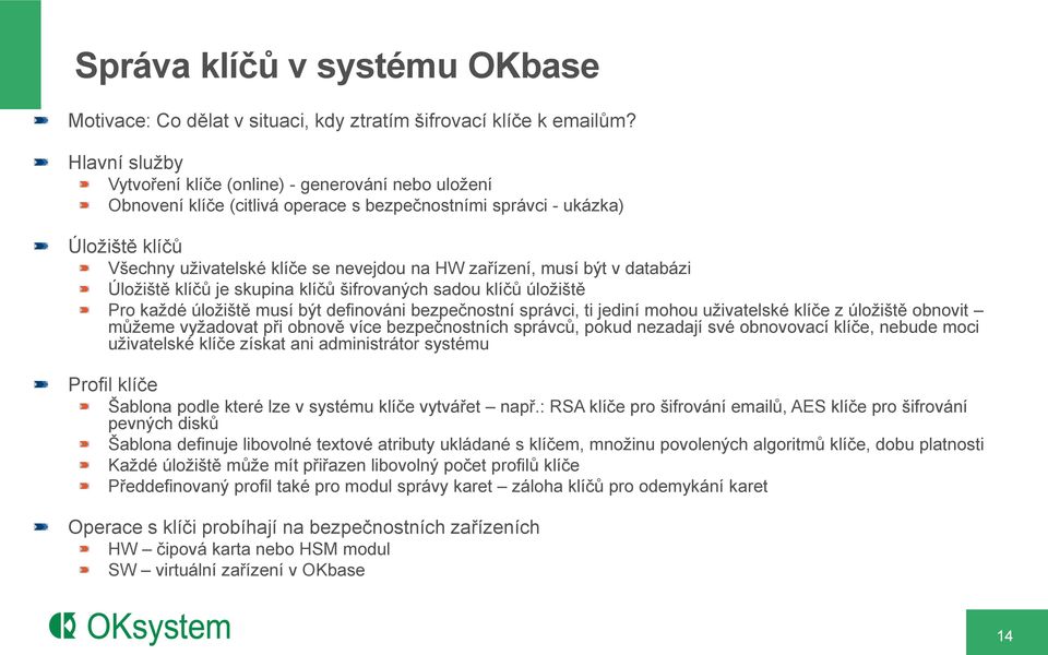 zařízení, musí být v databázi Úložiště klíčů je skupina klíčů šifrovaných sadou klíčů úložiště Pro každé úložiště musí být definováni bezpečnostní správci, ti jediní mohou uživatelské klíče z