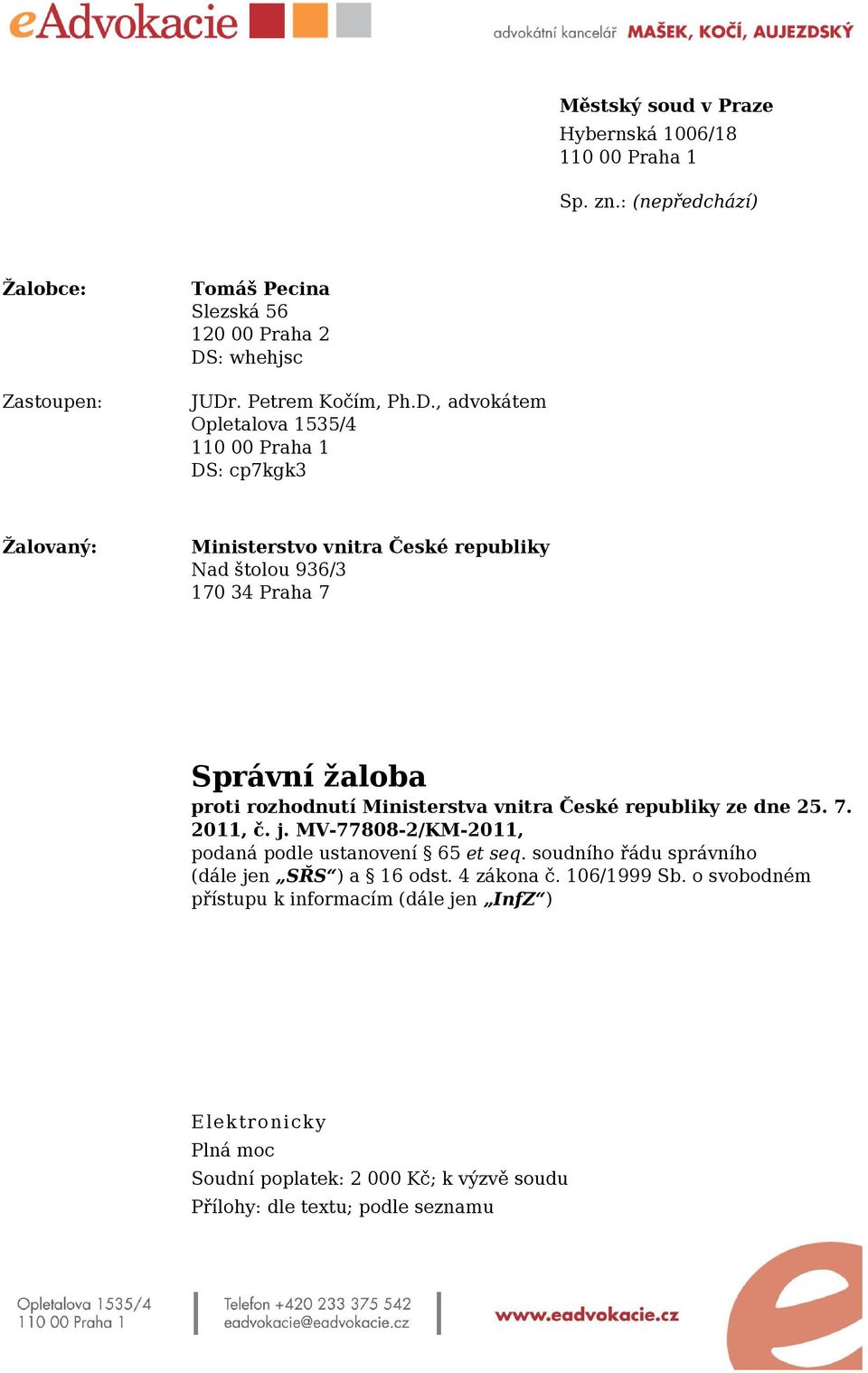 , advokátem Opletalova 1535/4 110 00 Praha 1 DS: cp7kgk3 Žalovaný: Ministerstvo vnitra České republiky Nad štolou 936/3 170 34 Praha 7 Správní žaloba proti rozhodnutí