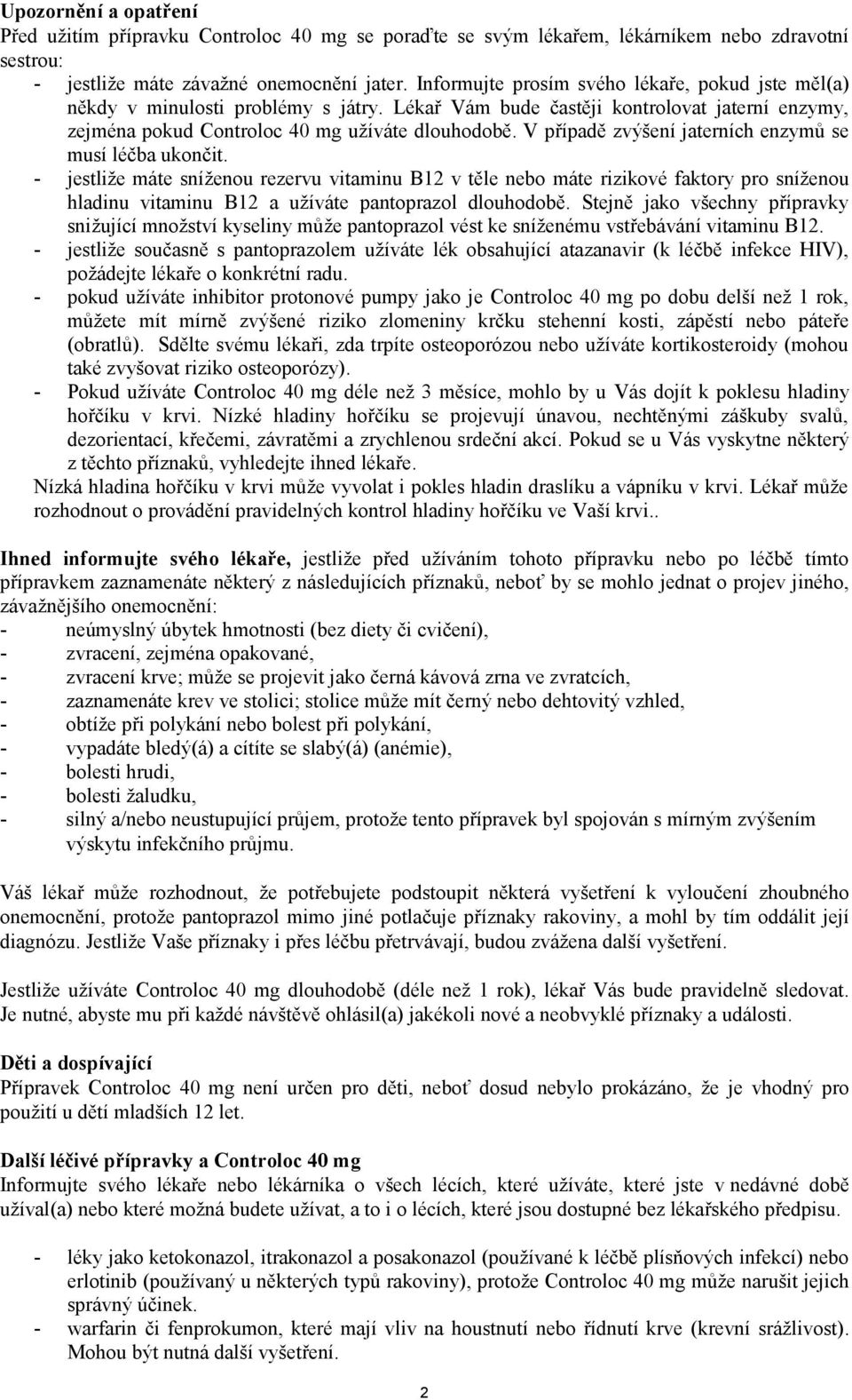 V případě zvýšení jaterních enzymů se musí léčba ukončit.