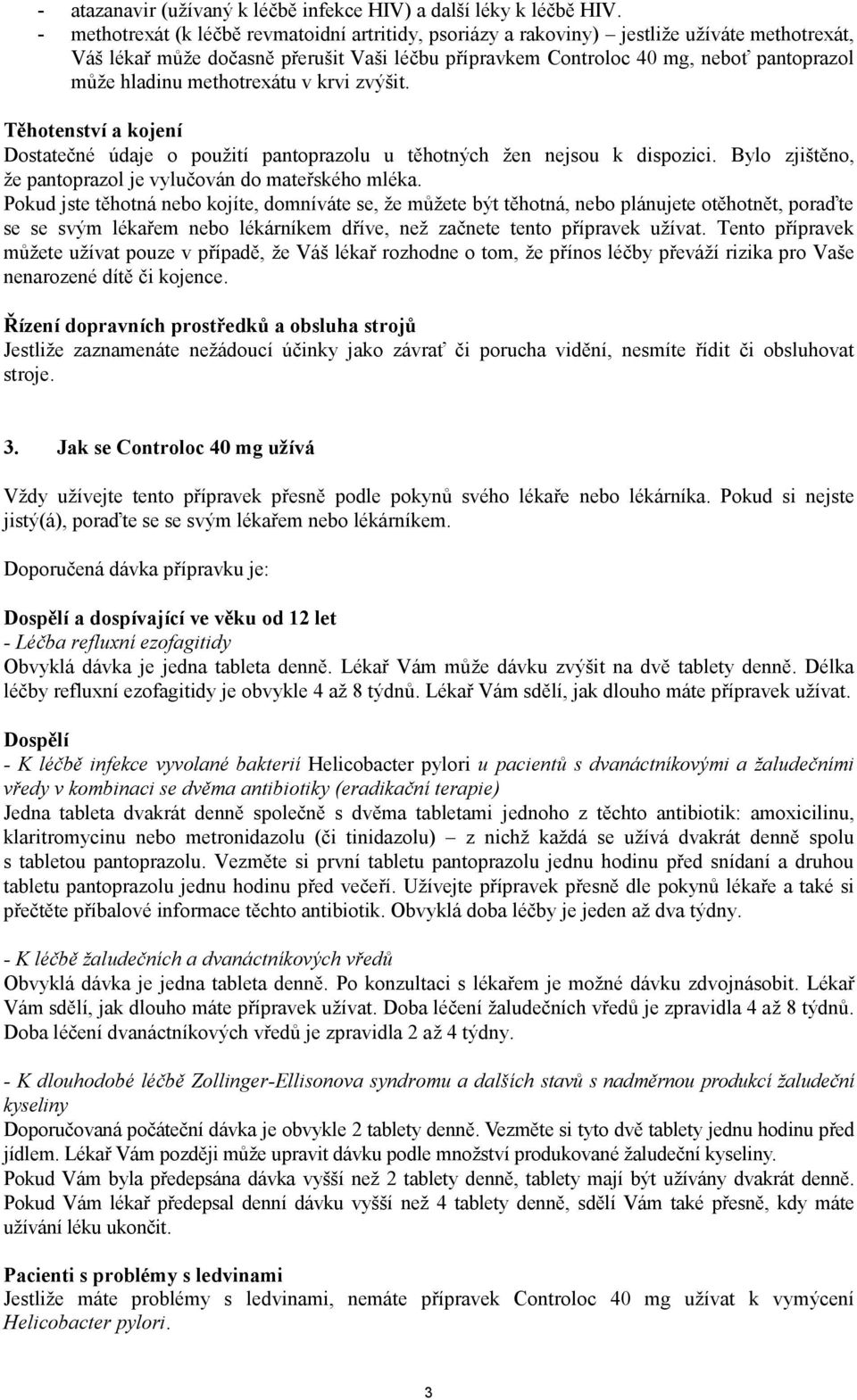 methotrexátu v krvi zvýšit. Těhotenství a kojení Dostatečné údaje o použití pantoprazolu u těhotných žen nejsou k dispozici. Bylo zjištěno, že pantoprazol je vylučován do mateřského mléka.