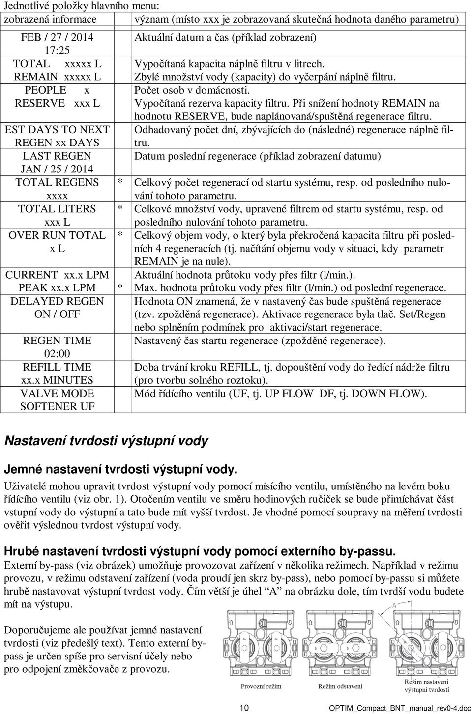 RESERVE xxx L Vypočítaná rezerva kapacity filtru. Při snížení hodnoty REMAIN na hodnotu RESERVE, bude naplánovaná/spuštěná regenerace filtru.