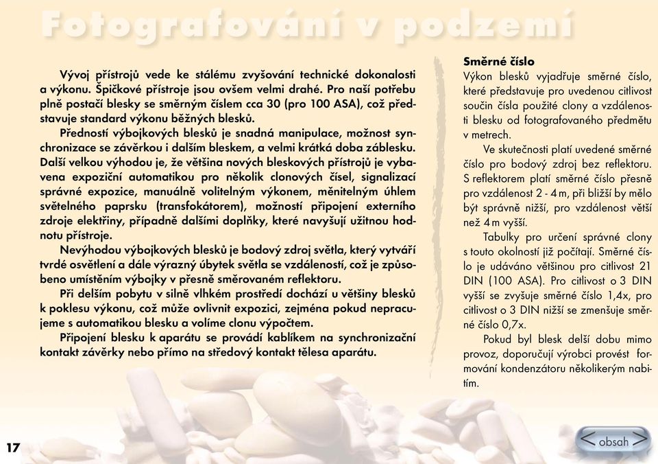 Předností výbojkových blesků je snadná manipulace, možnost synchronizace se závěrkou i dalším bleskem, a velmi krátká doba záblesku.