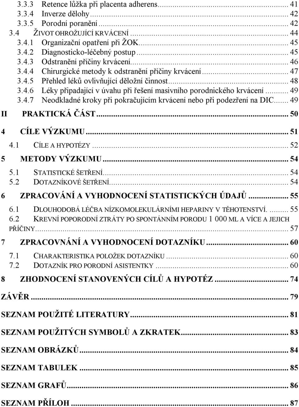 .. 49 3.4.7 Neodkladné kroky při pokračujícím krvácení nebo při podezření na DIC... 49 II PRAKTICKÁ ČÁST... 50 4 CÍLE VÝZKUMU... 51 4.1 CÍLE A HYPOTÉZY... 52 5 METODY VÝZKUMU... 54 5.