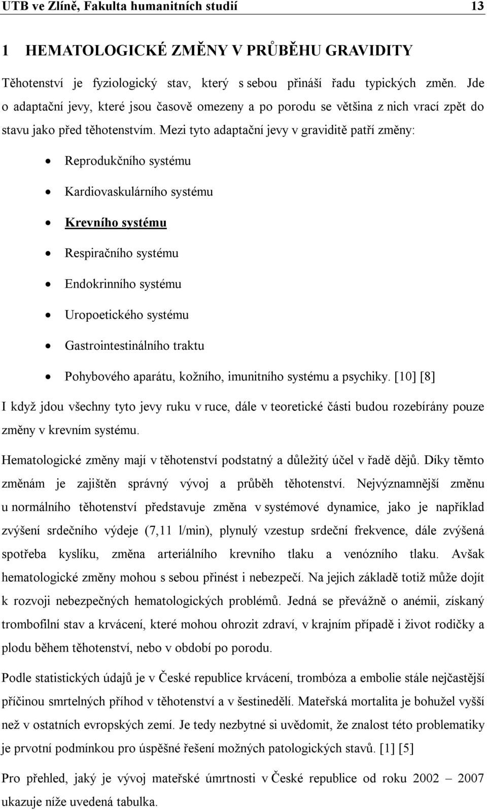 Mezi tyto adaptační jevy v graviditě patří změny: Reprodukčního systému Kardiovaskulárního systému Krevního systému Respiračního systému Endokrinního systému Uropoetického systému