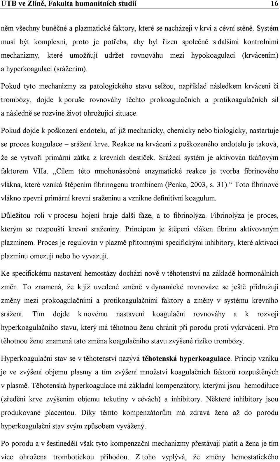 Pokud tyto mechanizmy za patologického stavu selžou, například následkem krvácení či trombózy, dojde k poruše rovnováhy těchto prokoagulačních a protikoagulačních sil a následně se rozvine život