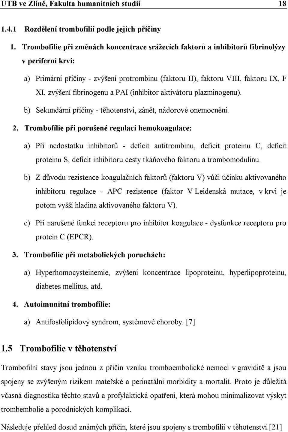 fibrinogenu a PAI (inhibitor aktivátoru plazminogenu). b) Sekundární příčiny - těhotenství, zánět, nádorové onemocnění. 2.