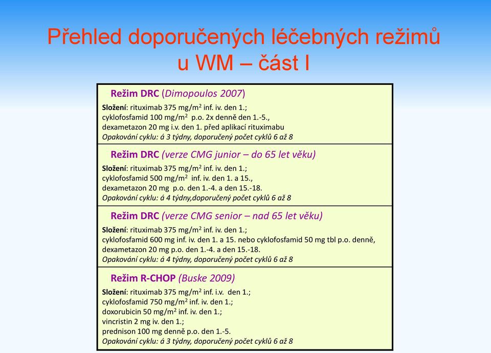 -5., dexametazon 20 mg i.v. den 1. před aplikací rituximabu Opakování cyklu: á 3 týdny, doporučený počet cyklů 6 až 8 Režim DRC (verze CMG junior do 65 let věku) Složení: rituximab 375 mg/m 2 inf. iv.