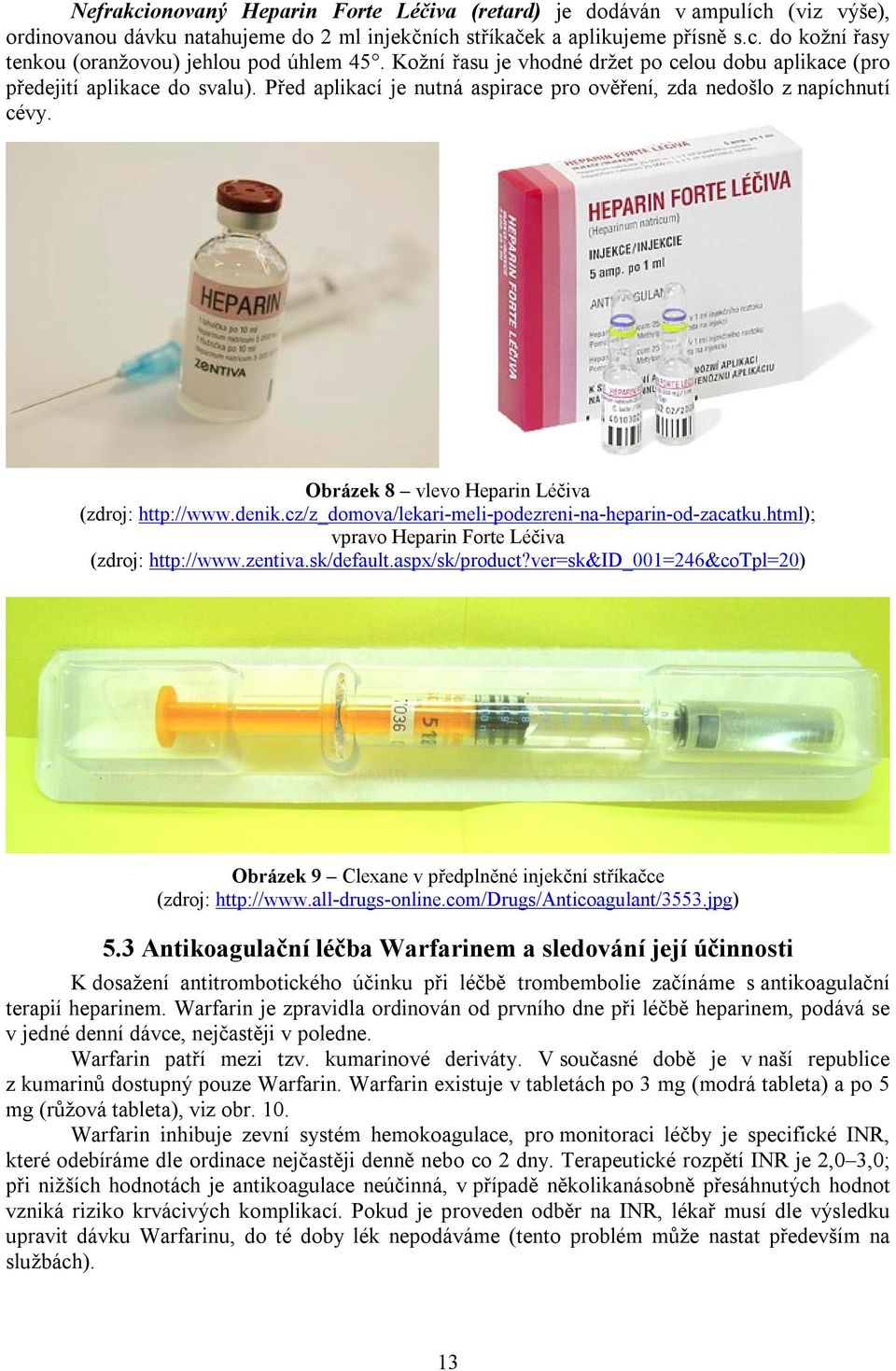 Obrázek 8 vlevo Heparin Léčiva (zdroj: http://www.denik.cz/z_domova/lekari-meli-podezreni-na-heparin-od-zacatku.html); vpravo Heparin Forte Léčiva (zdroj: http://www.zentiva.sk/default.