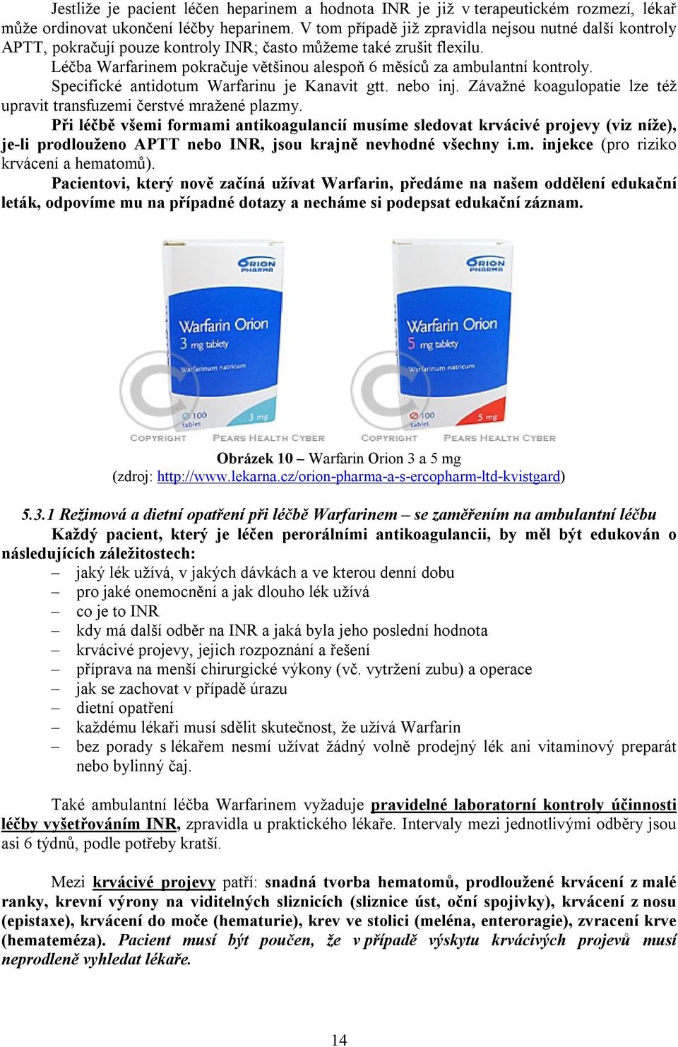 Léčba Warfarinem pokračuje většinou alespoň 6 měsíců za ambulantní kontroly. Specifické antidotum Warfarinu je Kanavit gtt. nebo inj.