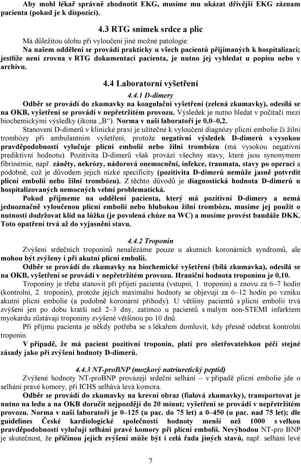 4 Laboratorní vyšetření 4.4.1 D-dimery Odběr se provádí do zkumavky na koagulační vyšetření (zelená zkumavky), odesílá se na OKB, vyšetření se provádí v nepřetržitém provozu.