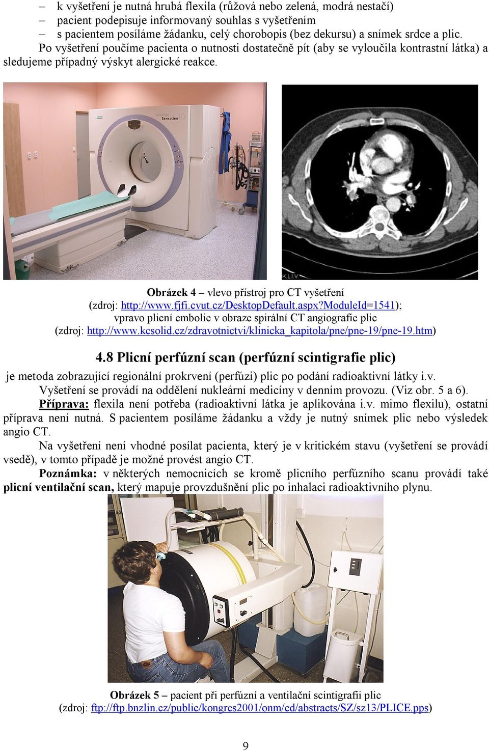 Obrázek 4 vlevo přístroj pro CT vyšetření (zdroj: http://www.fjfi.cvut.cz/desktopdefault.aspx?moduleid=1541); vpravo plicní embolie v obraze spirální CT angiografie plic (zdroj: http://www.kcsolid.
