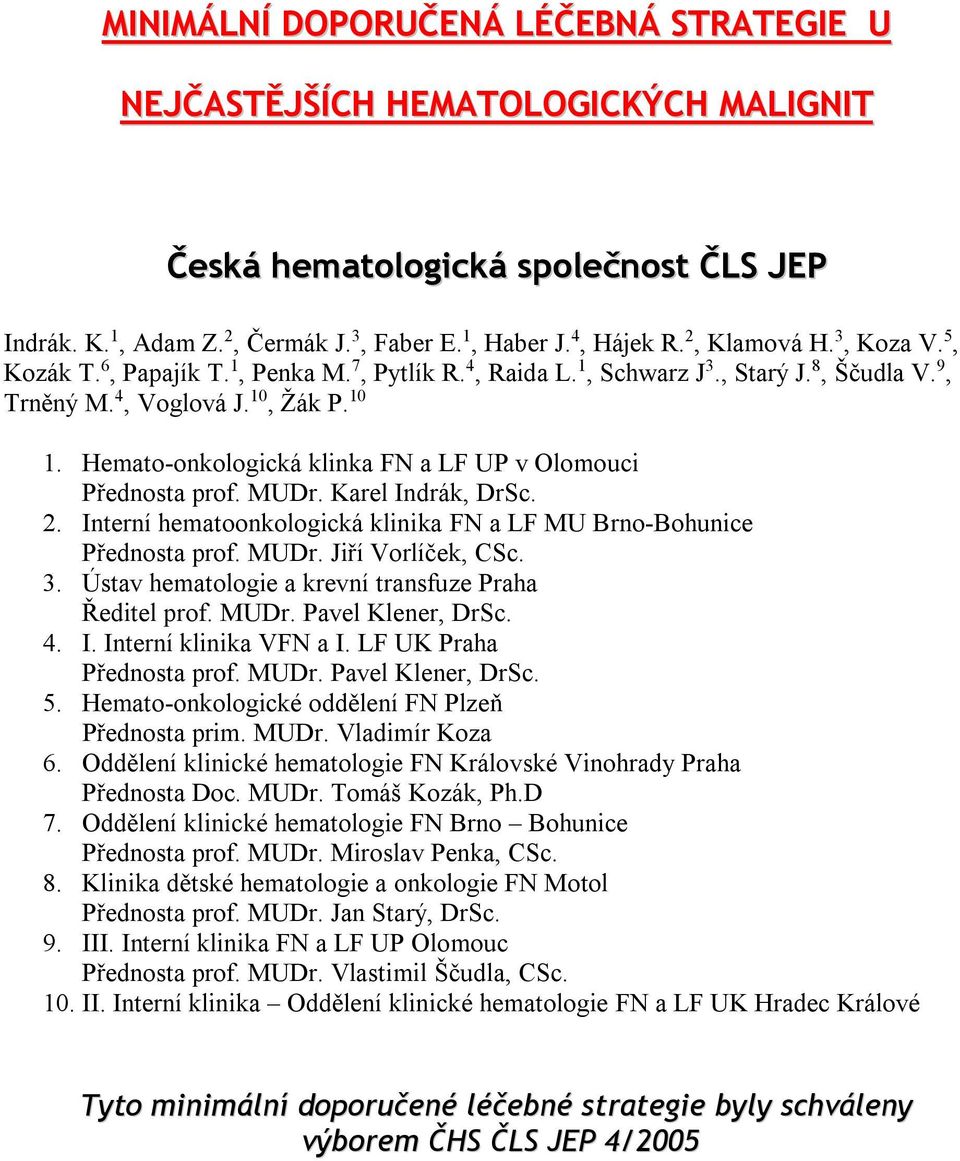 Hemato-onkologická klinka FN a LF UP v Olomouci Přednosta prof. MUDr. Karel Indrák, DrSc. 2. Interní hematoonkologická klinika FN a LF MU Brno-Bohunice Přednosta prof. MUDr. Jiří Vorlíček, CSc. 3.