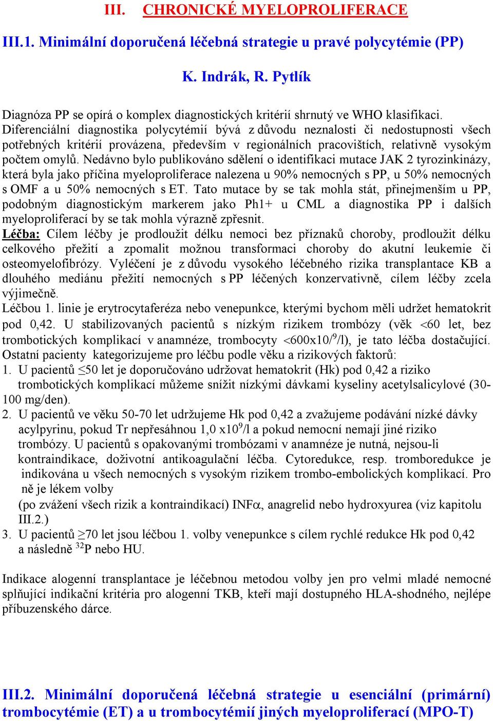 Diferenciální diagnostika polycytémií bývá z důvodu neznalosti či nedostupnosti všech potřebných kritérií provázena, především v regionálních pracovištích, relativně vysokým počtem omylů.