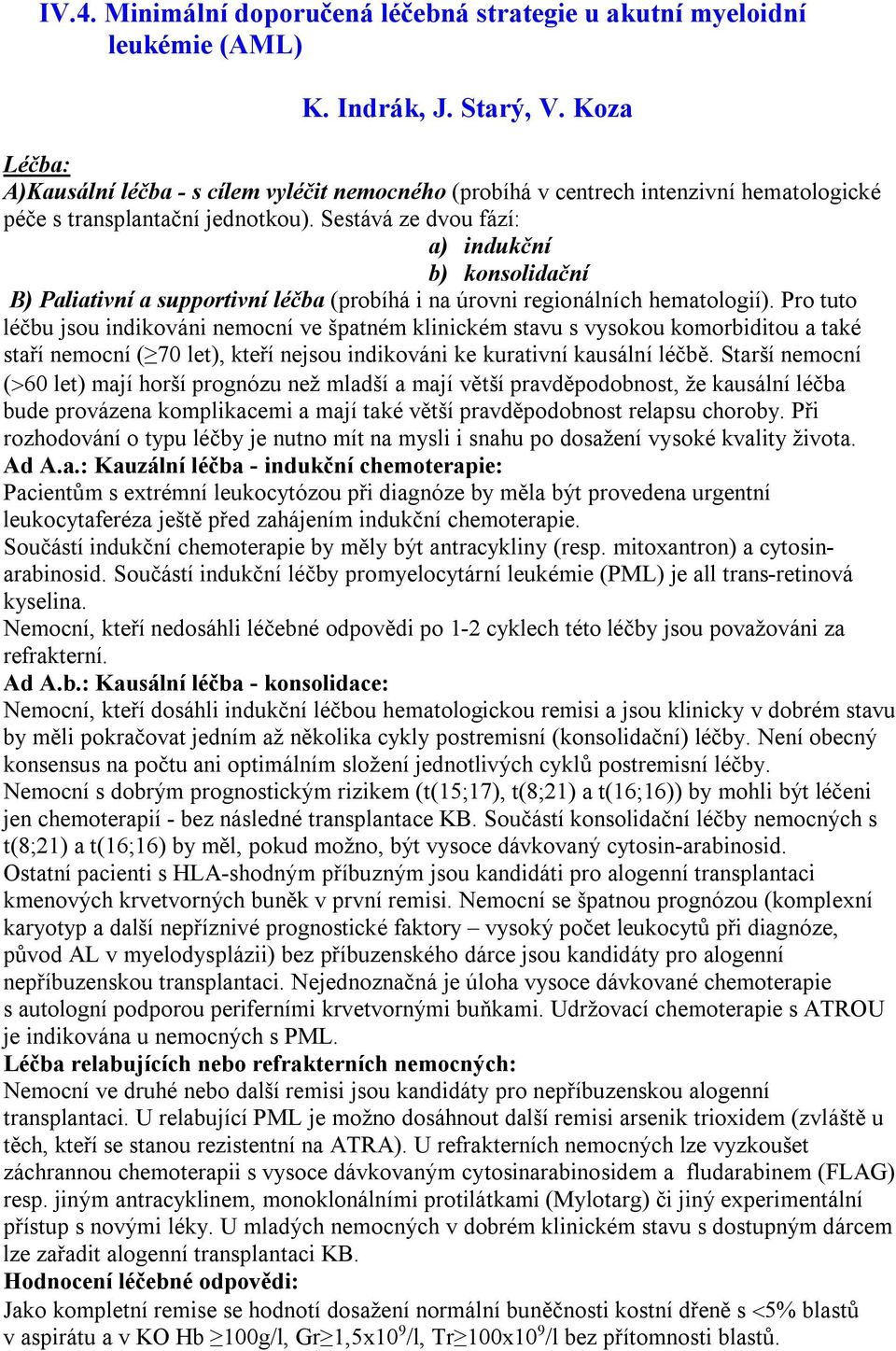 Sestává ze dvou fází: a) indukční b) konsolidační B) Paliativní a supportivní léčba (probíhá i na úrovni regionálních hematologií).