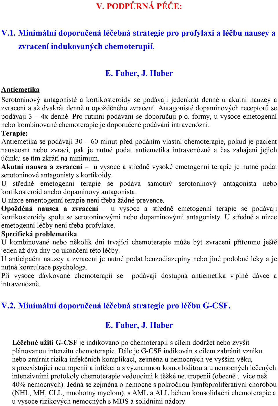 Antagonisté dopaminových receptorů se podávají 3 4x denně. Pro rutinní podávání se doporučují p.o. formy, u vysoce emetogenní nebo kombinované chemoterapie je doporučené podávání intravenózní.