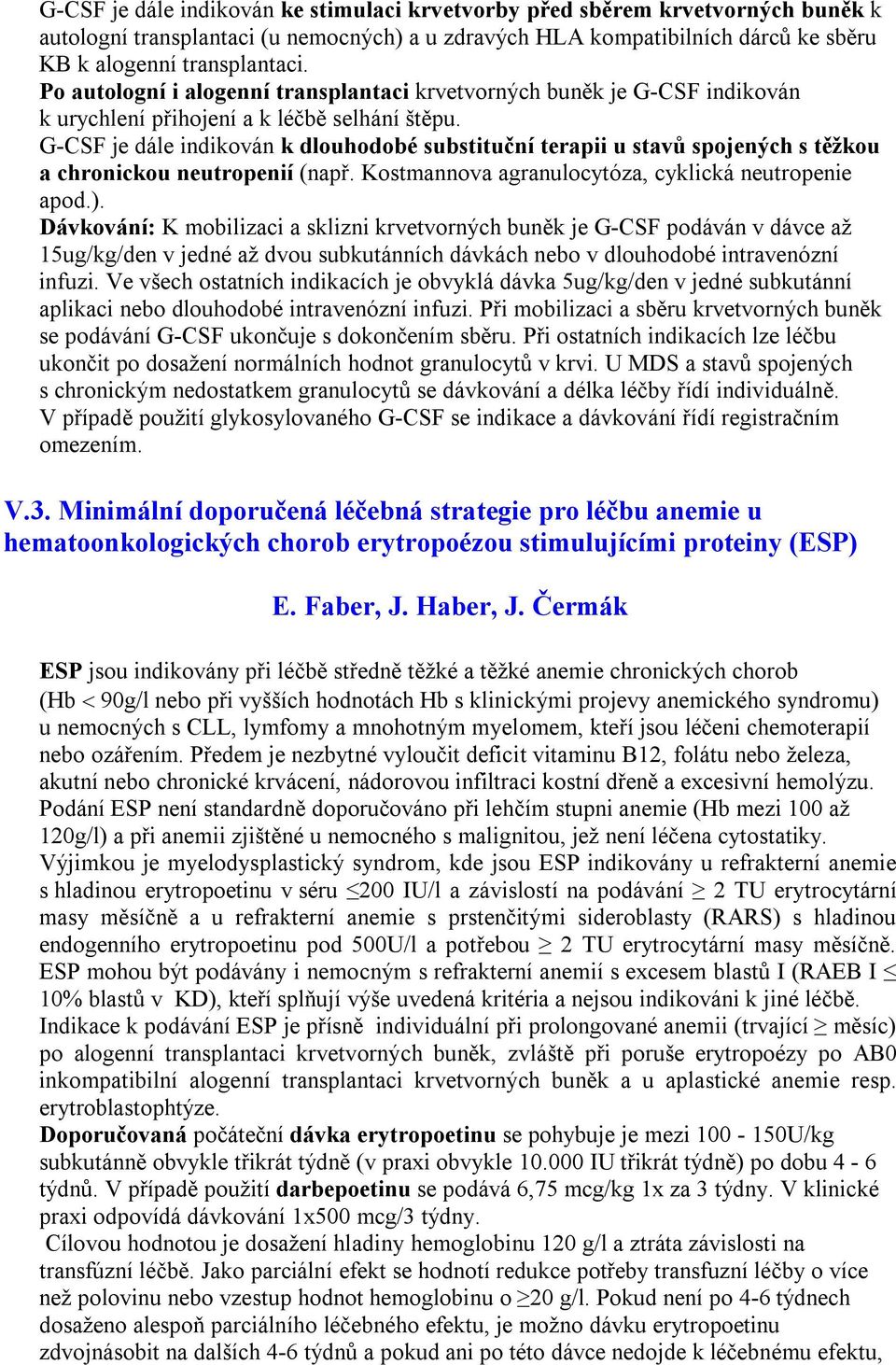 G-CSF je dále indikován k dlouhodobé substituční terapii u stavů spojených s těžkou a chronickou neutropenií (např. Kostmannova agranulocytóza, cyklická neutropenie apod.).