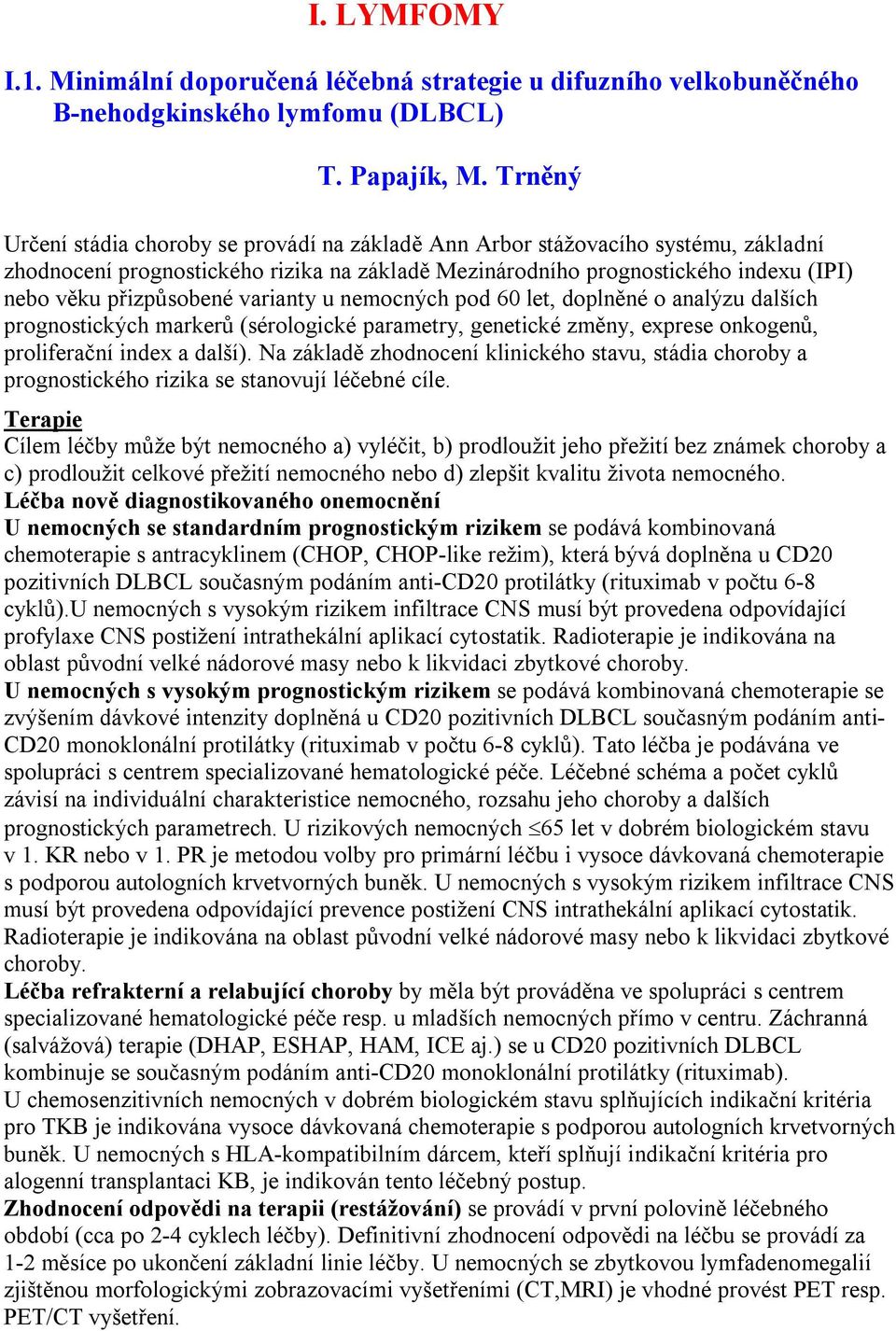 varianty u nemocných pod 60 let, doplněné o analýzu dalších prognostických markerů (sérologické parametry, genetické změny, exprese onkogenů, proliferační index a další).