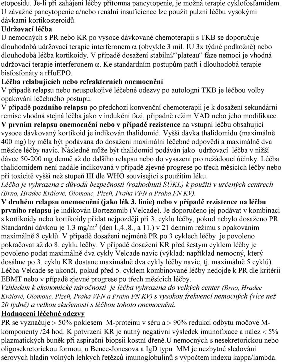 Udržovací léčba U nemocných s PR nebo KR po vysoce dávkované chemoterapii s TKB se doporučuje dlouhodobá udržovací terapie interferonem (obvykle 3 mil.