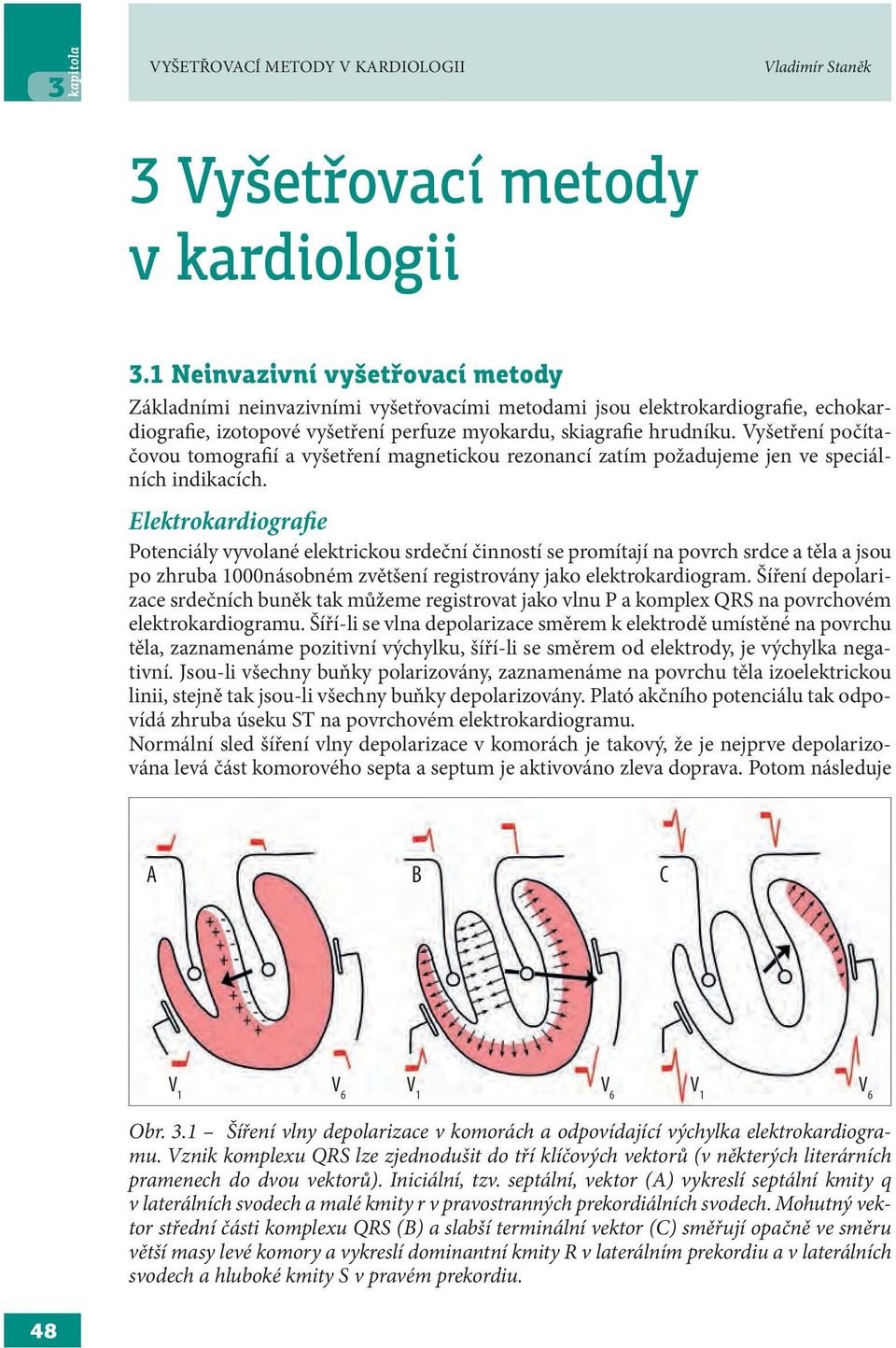 Vyšetření počítačovou tomografií a vyšetření magnetickou rezonancí zatím požadujeme jen ve speciálních indikacích.