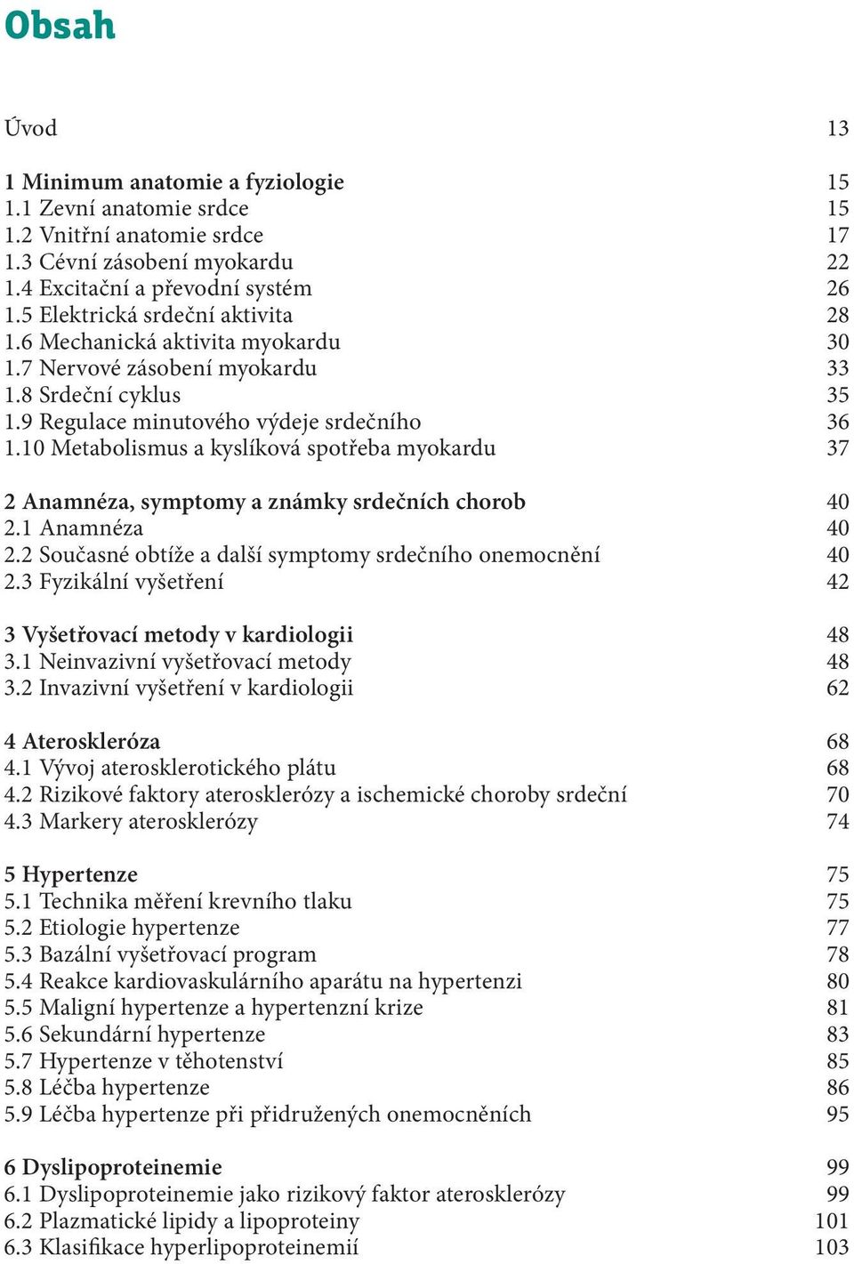 10 Metabolismus a kyslíková spotřeba myokardu 37 2 Anamnéza, symptomy a známky srdečních chorob 40 2.1 Anamnéza 40 2.2 Současné obtíže a další symptomy srdečního onemocnění 40 2.