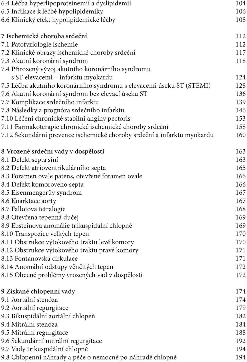 4 Přirozený vývoj akutního koronárního syndromu s ST elevacemi infarktu myokardu 124 7.5 Léčba akutního koronárního syndromu s elevacemi úseku ST (STEMI) 128 7.