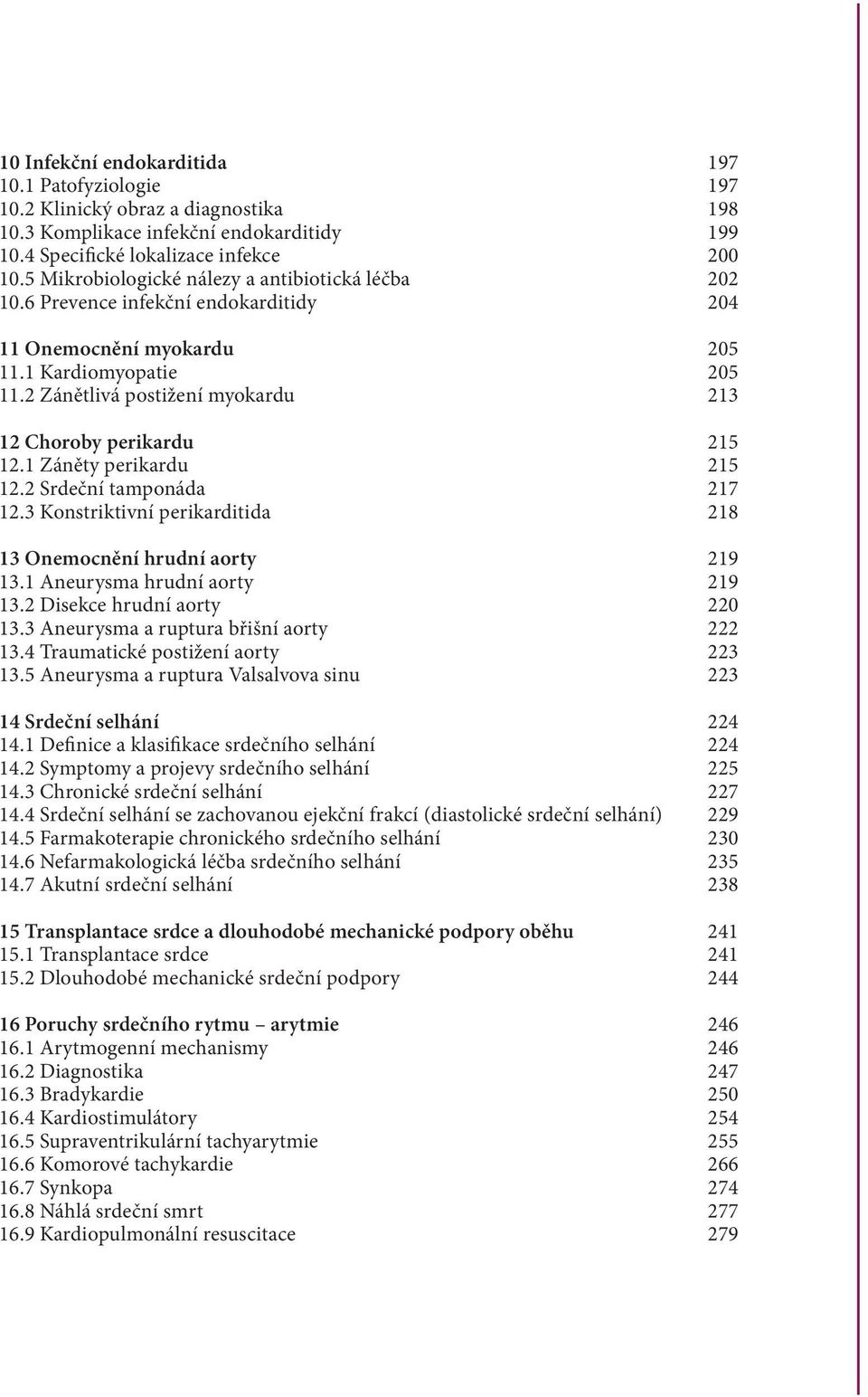 2 Zánětlivá postižení myokardu 213 12 Choroby perikardu 215 12.1 Záněty perikardu 215 12.2 Srdeční tamponáda 217 12.3 Konstriktivní perikarditida 218 13 Onemocnění hrudní aorty 219 13.