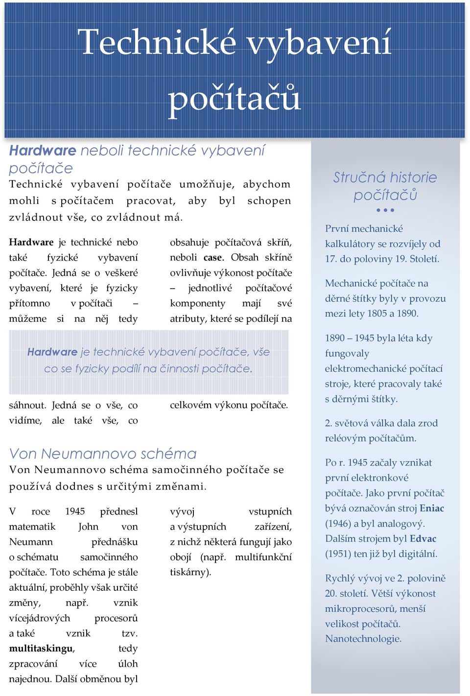 Jedná se o vše, co vidíme, ale také vše, co obsahuje počítačová skříň, neboli case.