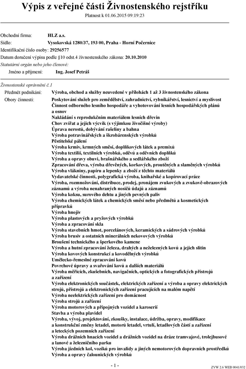 1 Předmět podnikání: Obory činnosti: Výroba, obchod a služby neuvedené v přílohách 1 až 3 živnostenského zákona Poskytování služeb pro zemědělství, zahradnictví, rybníkářství, lesnictví a myslivost