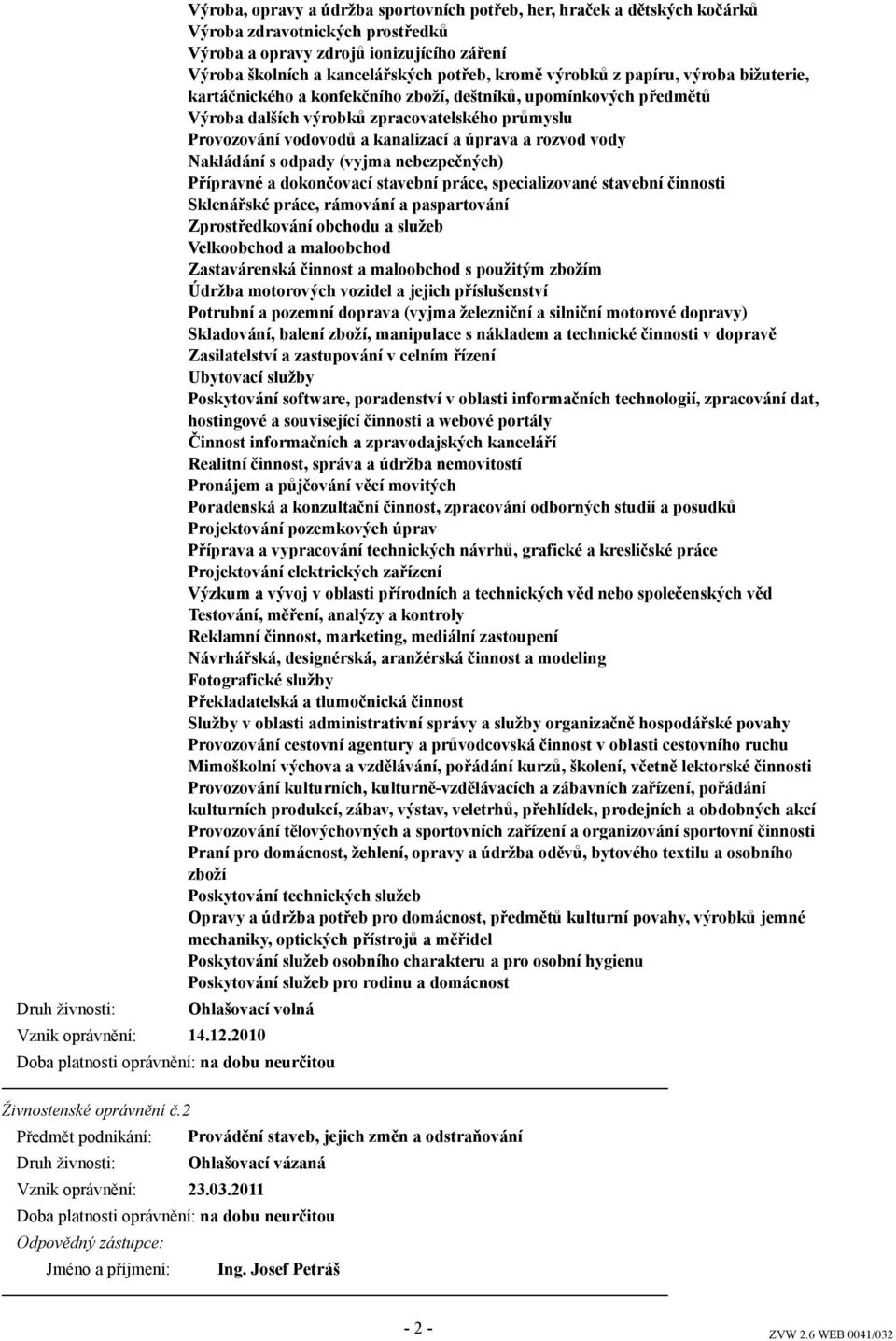 a úprava a rozvod vody Nakládání s odpady (vyjma nebezpečných) Přípravné a dokončovací stavební práce, specializované stavební činnosti Sklenářské práce, rámování a paspartování Zprostředkování