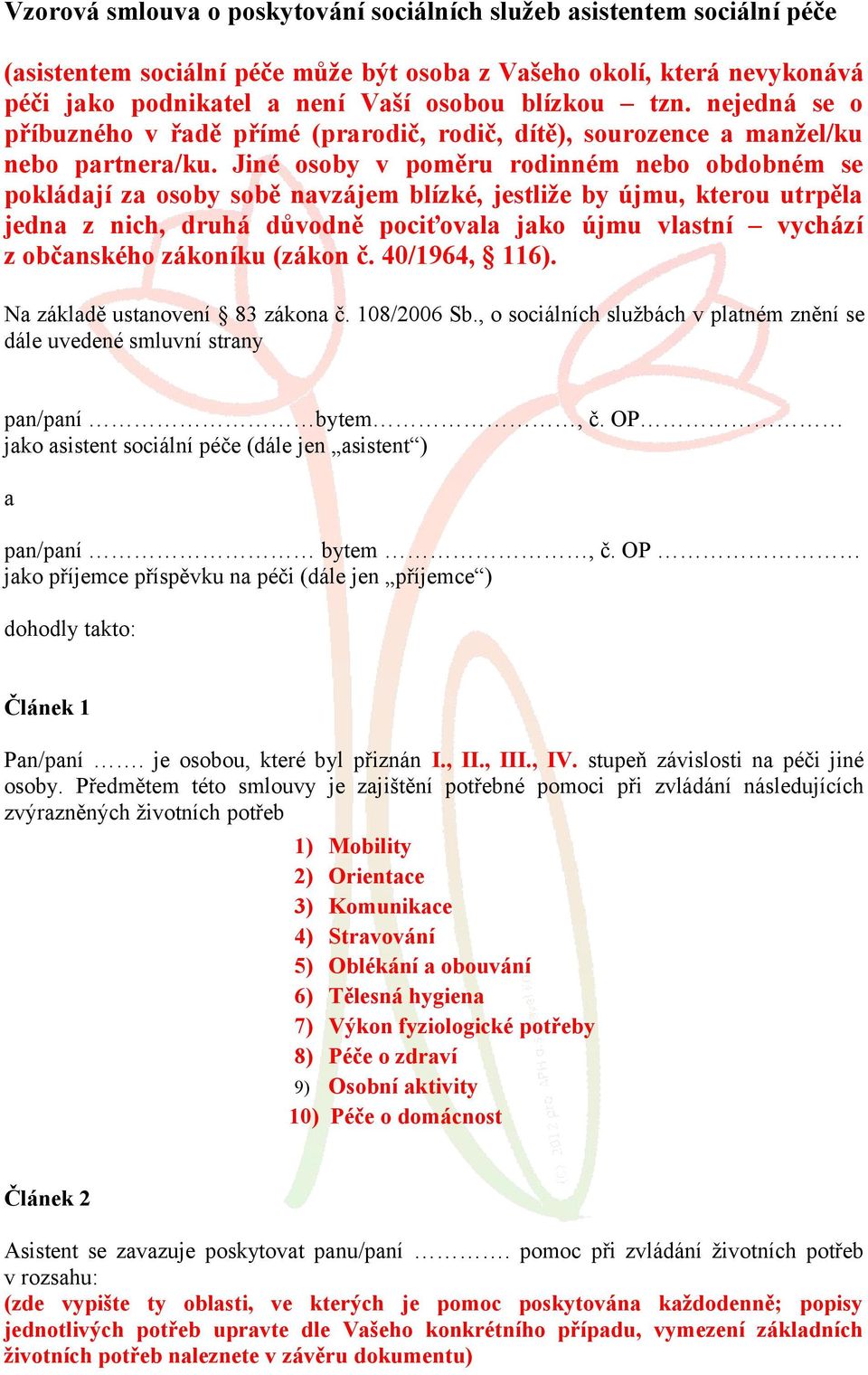 Jiné osoby v poměru rodinném nebo obdobném se pokládají za osoby sobě navzájem blízké, jestliže by újmu, kterou utrpěla jedna z nich, druhá důvodně pociťovala jako újmu vlastní vychází z občanského
