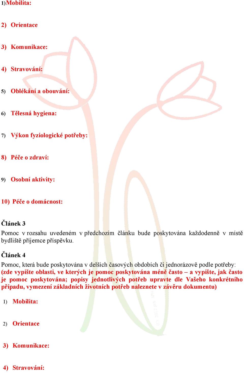 Článek 4 Pomoc, která bude poskytována v delších časových obdobích či jednorázově podle potřeby: (zde vypište oblasti, ve kterých je pomoc poskytována méně často a vypište,