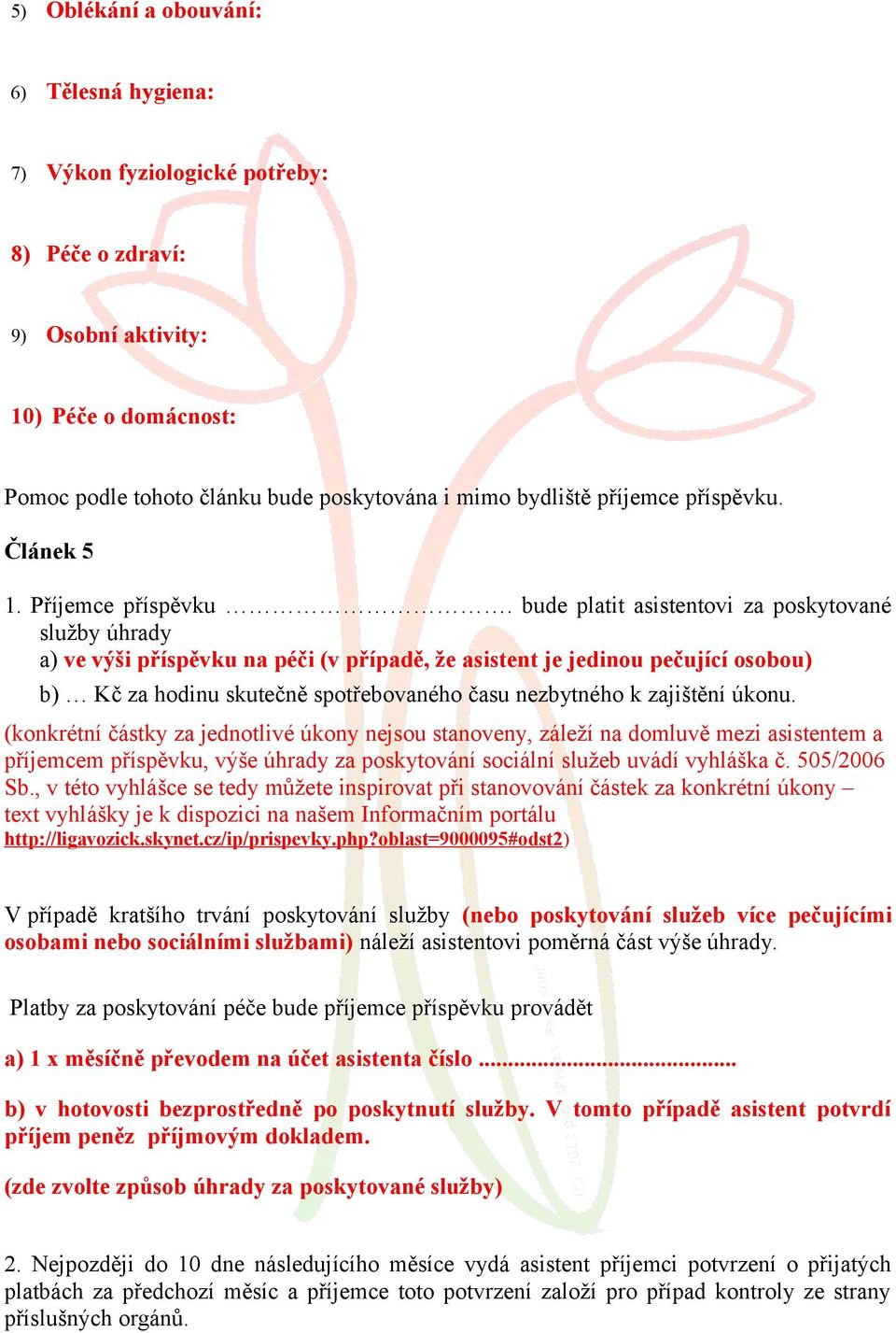 bude platit asistentovi za poskytované služby úhrady a) ve výši příspěvku na péči (v případě, že asistent je jedinou pečující osobou) b) Kč za hodinu skutečně spotřebovaného času nezbytného k