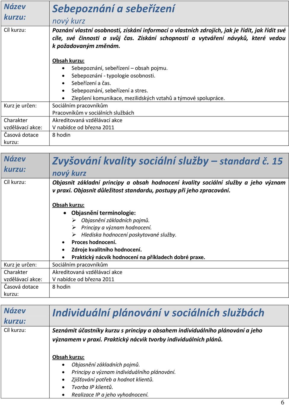 Sebepoznání, sebeřízení a stres. Zlepšení komunikace, mezilidských vztahů a týmové spolupráce. V nabídce od března 2011 Zvyšování kvality sociální služby standard č.